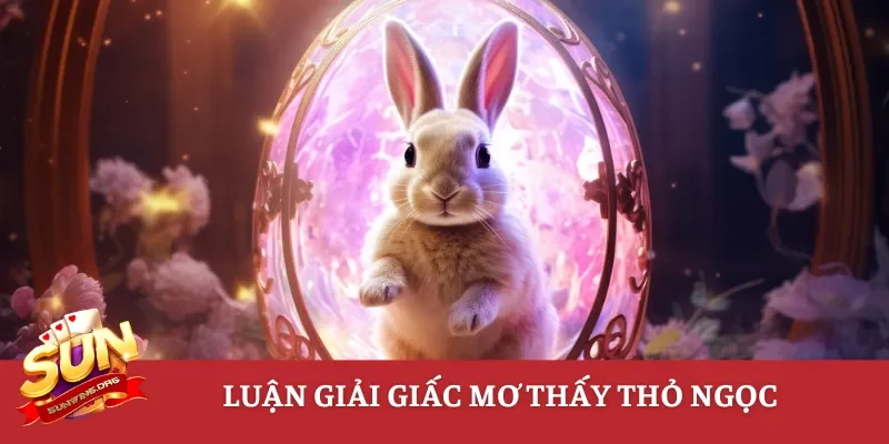 Luận giải giấc mơ thấy thỏ ngọc